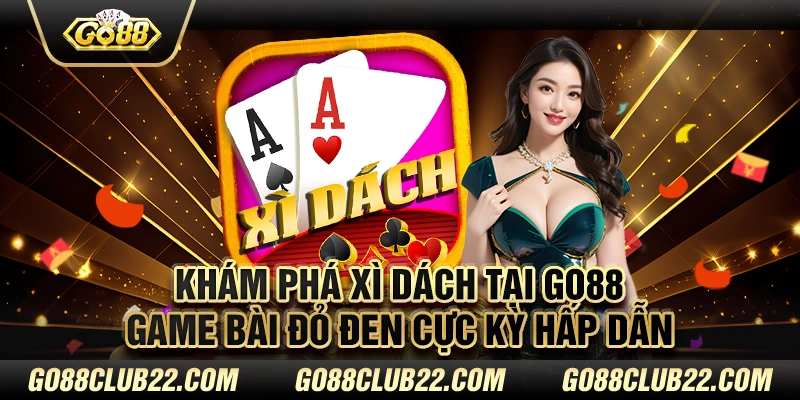 Khám phá xì dách tại Go88 - Game bài đỏ đen cực kỳ hấp dẫn