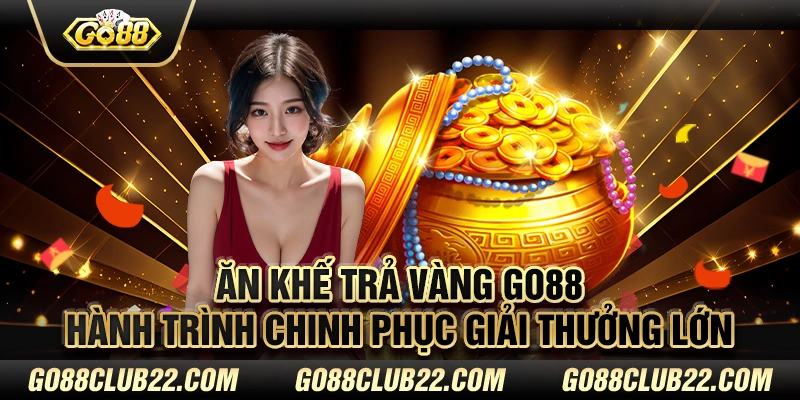 Ăn khế trả vàng Go88: Hành trình chinh phục giải thưởng lớn