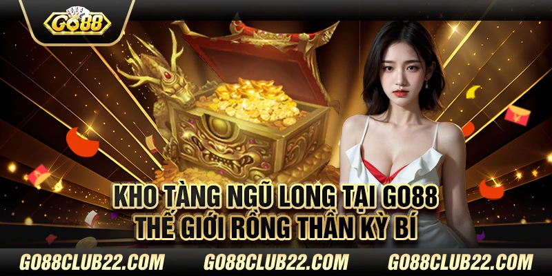 Kho tàng ngũ long tại Go88 – Thế giới rồng thần kỳ bí