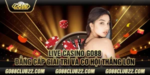 Live Casino Go88 – Đẳng cấp giải trí và cơ hội thắng lớn