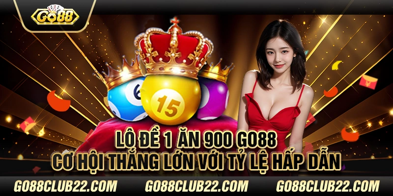 Lô đề 1 ăn 900 Go88 – Cơ hội thắng lớn với tỷ lệ hấp dẫn