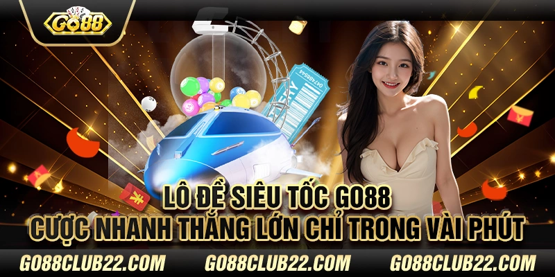 Lô đề siêu tốc Go88 – Cược nhanh thắng lớn chỉ trong vài phút