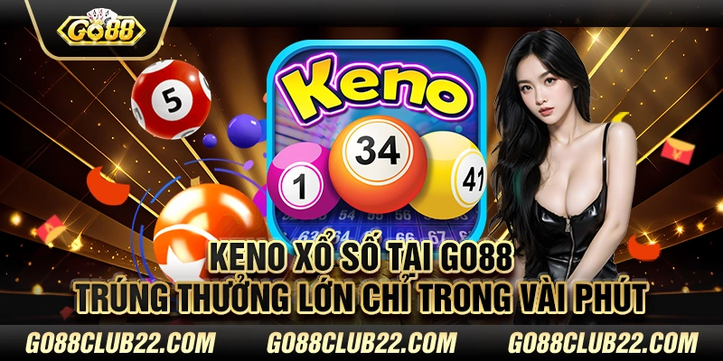 Keno xổ số tại Go88 – Trúng thưởng lớn chỉ trong vài phút