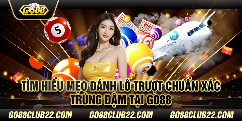 Tìm hiểu mẹo đánh lô trượt chuẩn xác, trúng đậm tại Go88