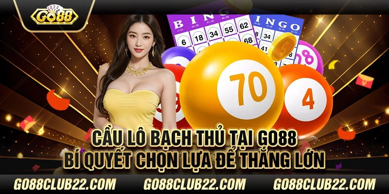 Cầu lô bạch thủ tại Go88: Bí quyết chọn lựa để thắng lớn