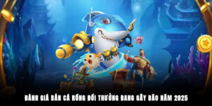 danh gia ban ca rong doi thuong dang gay bao nam 2025 300x150 3